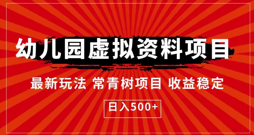 【副业项目6763期】幼儿园虚拟资料项目，最新玩法常青树项目收益稳定，日入500+【揭秘】-悠闲副业网