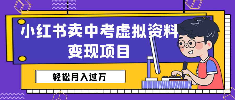 【副业项目6672期】小红书卖中考虚拟资料变现分享课：轻松月入过万（视频+配套资料）-悠闲副业网