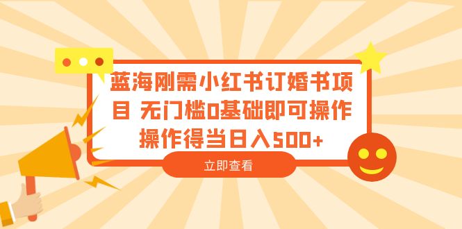 【副业项目6480期】蓝海刚需小红书订婚书项目 无门槛0基础即可操作 操作得当日入500+-悠闲副业网