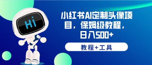 【副业项目6482期】小红书AI定制头像项目，保姆级教程，日入500+，【教程+工具】-悠闲副业网
