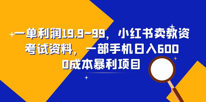 【副业项目6625期】一单利润19.9-99，小红书卖教资考试资料，一部手机日入600（教程+资料）-悠闲副业网