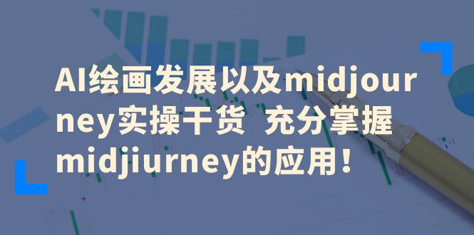 【副业项目6486期】AI绘画发展以及midjourney实操干货 充分掌握midjiurney的应用！-悠闲副业网