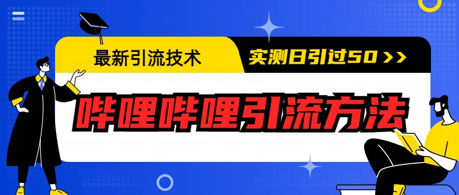 【副业项目6706期】最新引流技术：哔哩哔哩引流方法，实测日引50+-悠闲副业网