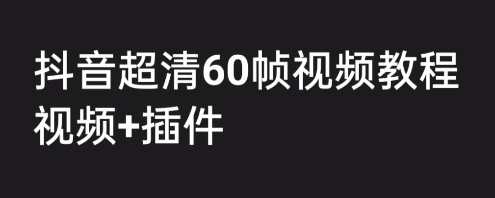 【副业项目6496期】外面收费2300的抖音高清60帧视频教程，学会如何制作视频（教程+插件）-悠闲副业网