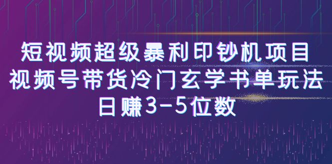 【副业项目6715期】短视频超级暴利印钞机项目：视频号带货冷门玄学书单玩法，日赚3-5位数-悠闲副业网