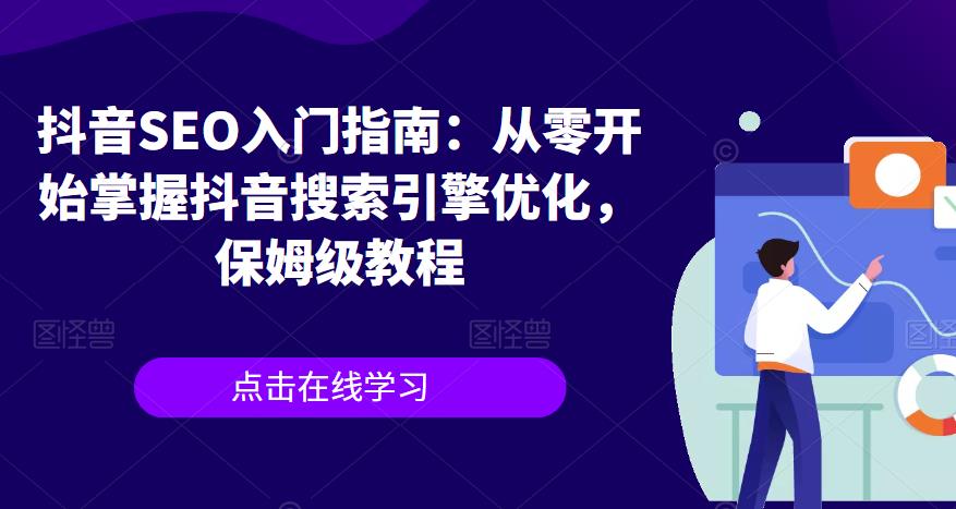 【副业项目6732期】抖音SEO入门指南：从零开始掌握抖音搜索引擎优化，保姆级教程-悠闲副业网