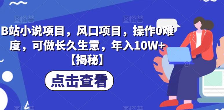【副业项目6877期】B站小说项目，风口项目，操作0难度，可做长久生意，年入10W+【揭秘】-悠闲副业网