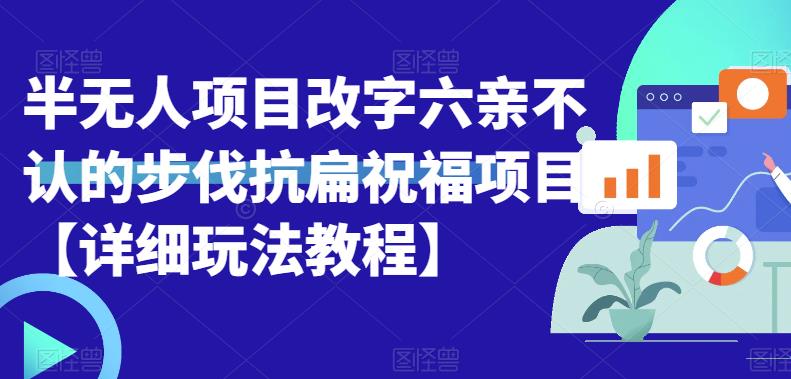 【副业项目6845期】半无人直播项目，改字六亲不认的步伐抗扁祝福项目【详细玩法教程】-悠闲副业网