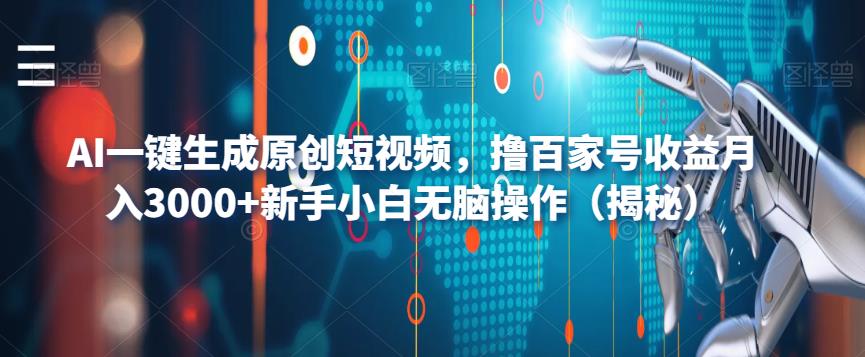 【副业项目6533期】AI一键生成原创短视频，撸百家号收益月入3000+新手小白无脑操作（揭秘）-悠闲副业网