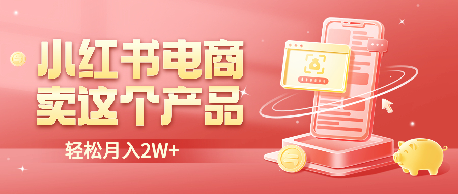 【副业项目6645期】小红书无货源电商0门槛开店，卖这个品轻松实现月入2W-悠闲副业网