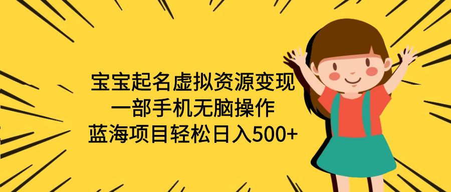 【副业项目6647期】宝宝起名虚拟资源变现，一部手机无脑操作，蓝海项目轻松日入500+（附软件）-悠闲副业网