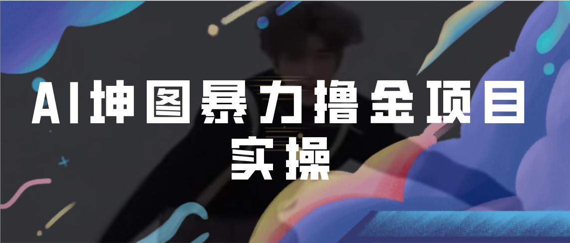 【副业项目7017期】AI坤图暴力撸金项目实操，ai绘图变现-悠闲副业网