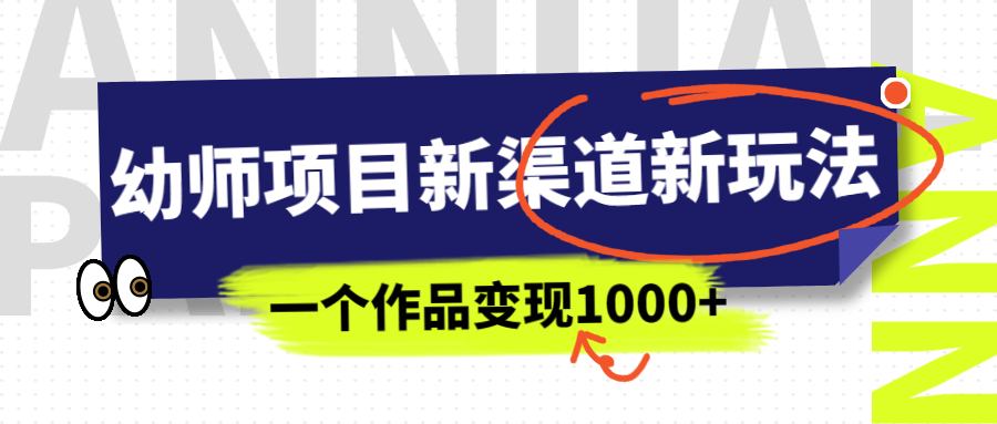 【副业项目7016期】幼师项目新渠道新玩法，一个作品变现1000+，一部手机实现月入过万-悠闲副业网