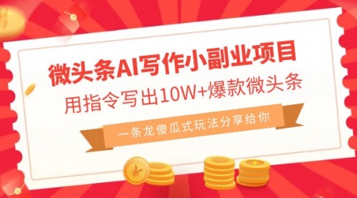 【副业项目7032期】微头条AI写作小副业项目，用指令写出10W+爆款-悠闲副业网