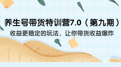 【副业项目7111期】养生号带货特训营7.0，收益更稳定的玩法-悠闲副业网
