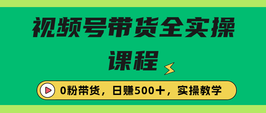 【副业项目6927期】收费1980的视频号带货保姆级全实操教程，0粉带货-悠闲副业网