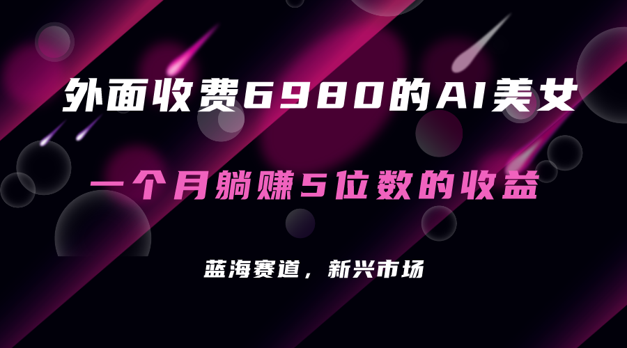 【副业项目7354期】外面收费6980的AI美女项目！每月躺赚5位数收益（教程+素材+工具）-悠闲副业网