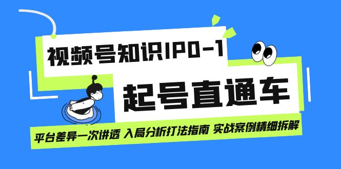 【副业项目7394期】视频号知识IP0-1起号直通车 平台差异一次讲透 入局分析打法指南 实战案例..-悠闲副业网