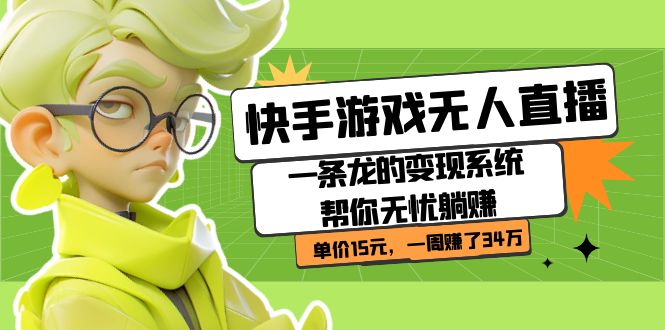 【副业项目7398期】快手游戏无人直播：一条龙的变现系统帮你无忧躺赚 单价15元，一周赚了34万-悠闲副业网