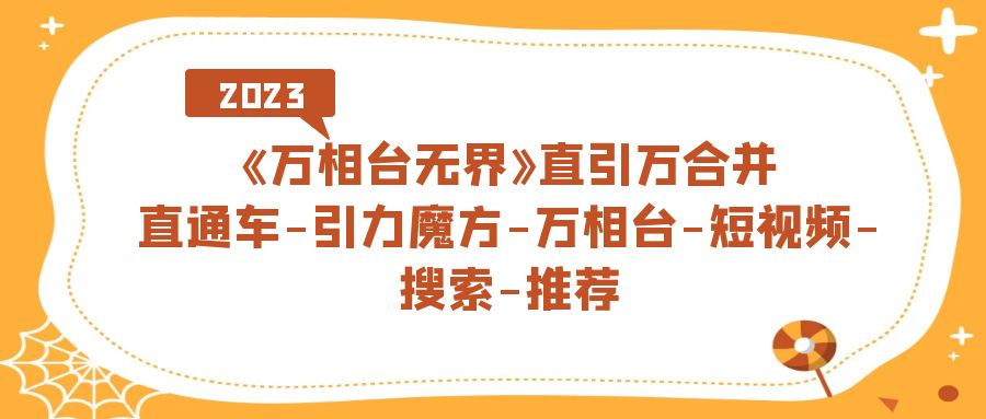 【副业项目7421期】《万相台-无界》直引万合并，直通车-引力魔方-万相台-短视频-搜索-推荐-悠闲副业网