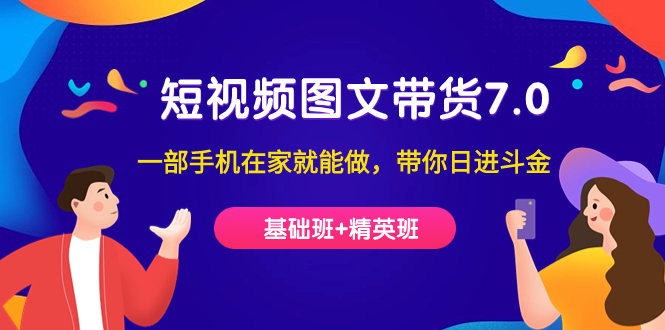 【副业项目7446期】短视频-图文带货7.0（基础班+精英班）一部手机在家就能做，带你日进斗金-悠闲副业网