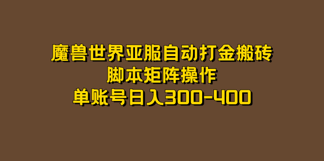 【副业项目7464期】魔兽世界亚服自动打金搬砖，脚本矩阵操作，单账号日入300-400-悠闲副业网