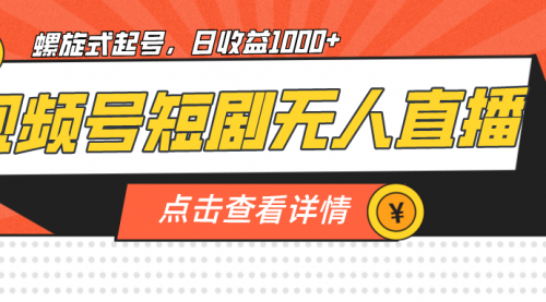 【副业项目7192期】视频号短剧无人直播，螺旋起号，单号日收益1000+-悠闲副业网
