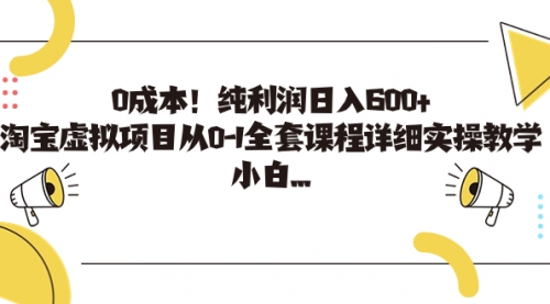 【副业项目7225期】0成本！纯利润日入600+，淘宝虚拟项目从0-1全套课程-悠闲副业网