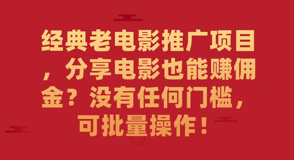 【副业项目7530期】经典老电影推广项目，分享电影也能赚佣金？没有任何门槛，可批量操作！-悠闲副业网