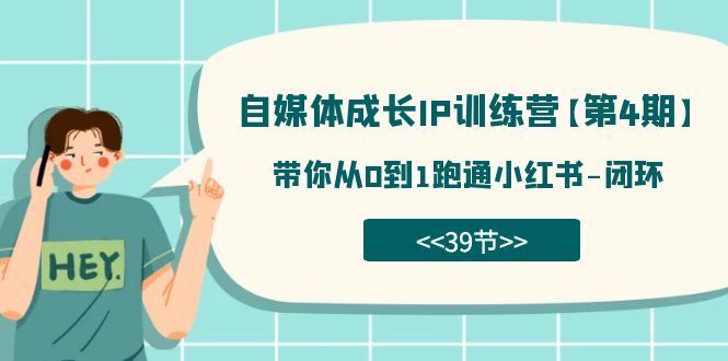 【副业项目7641期】自媒体-成长IP训练营【第4期】：带你从0到1跑通小红书-闭环-悠闲副业网