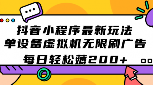 【副业项目7597期】抖音小程序最新玩法 单设备虚拟机无限刷广告 每日轻松薅200+-悠闲副业网