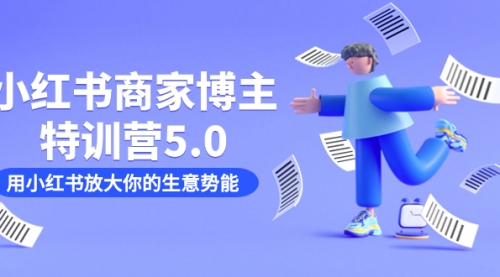 【副业项目7627期】小红书商家-博主特训营5.0，用小红书放大你的生意势能（19节课+资料）-悠闲副业网
