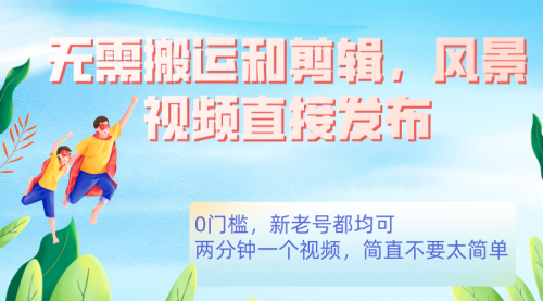 【副业项目7644期】无需搬运剪辑，高清风景直接发布，0门槛变现-悠闲副业网