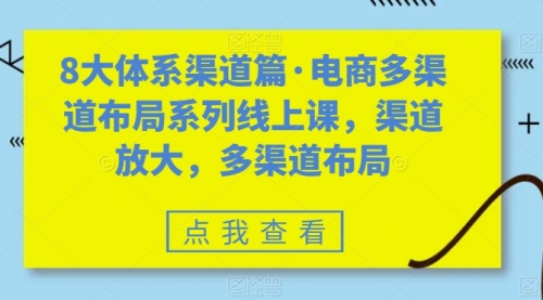 【副业项目7680期】八大体系渠道篇·电商多渠道布局系列线上课，渠道放大，多渠道布局-悠闲副业网