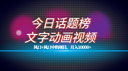 【副业项目7719期】全网首发文字动画视频+今日话题2.0项目教程，平台扶持流量，月入五位数-悠闲副业网