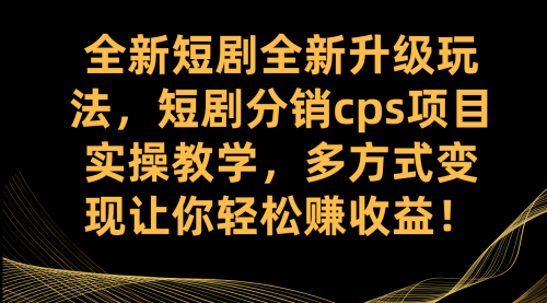 【副业项目7721期】全新短剧全新升级玩法，短剧分销cps项目实操教学 多方式变现让你轻松赚收益-悠闲副业网