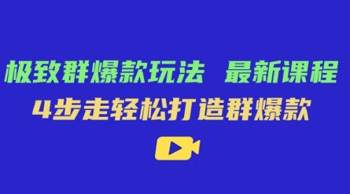 【副业项目7739期】极致·群爆款玩法，最新课程，4步走轻松打造群爆款-悠闲副业网