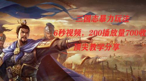 【副业项目7754期】三国志暴力玩法，6秒视频，200播放量700收益，顶尖教学分享-悠闲副业网
