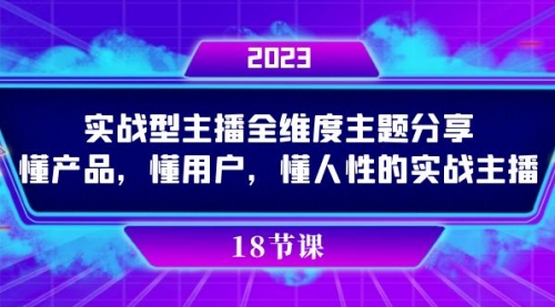 【副业项目7865期】实操型主播全维度主题分享，懂产品，懂用户，懂人性的实战主播-悠闲副业网