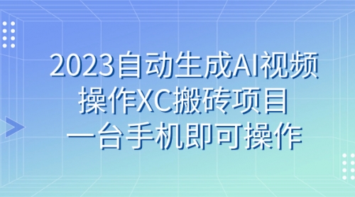 【副业 项目7893期】2023自动生成AI视频操作XC搬砖项目，一台手机即可操作-悠闲副业网