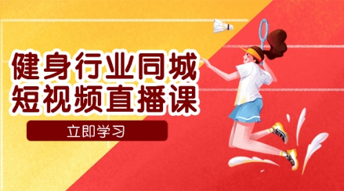 【副业项目7941期】健身行业同城短视频直播课，通过抖音低成本获客提升业绩，门店标准化流-悠闲副业网
