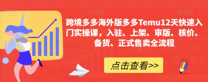 【副业项目7995期】跨境多多海外版多多Temu12天快速入门实战课，从入驻 上架到正式售卖全流程-悠闲副业网