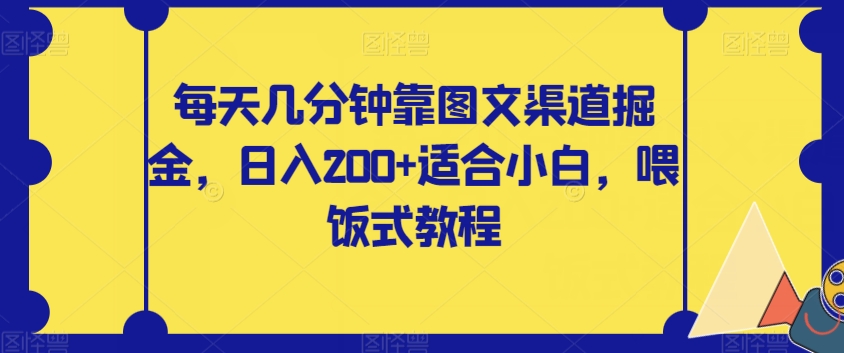 【副业项目8018期】每天几分钟靠图文渠道掘金，日入200+适合小白，喂饭式教程【揭秘】-悠闲副业网