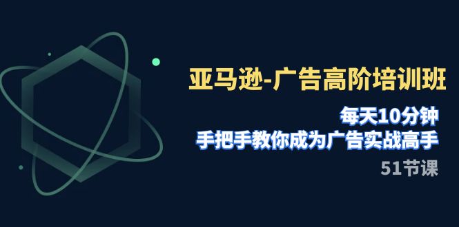 【副业项目8049期】亚马逊-广告高阶培训班，每天10分钟，手把手教你成为广告实战高手-悠闲副业网
