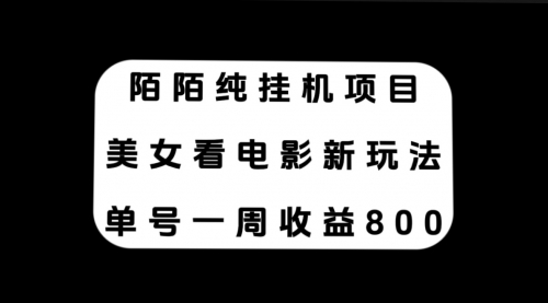 【副业项目7965期】陌陌纯G机项目，美女看电影新玩法，单号一周收益800+-悠闲副业网