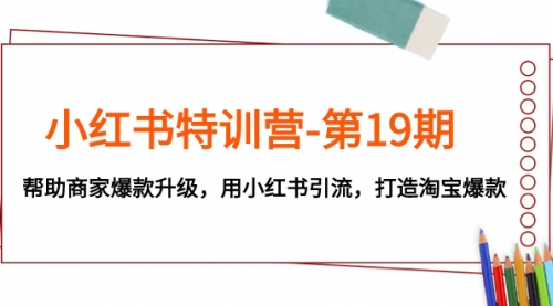 【副业项目8027期】小红书特训营-第19期，帮助商家爆款升级，用小红书引流，打造淘宝爆款-悠闲副业网