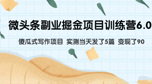 【副业项目8028期】微头条副业掘金项目训练营6.0：傻瓜式写作项目 实测当天发了5篇 变现了90-悠闲副业网
