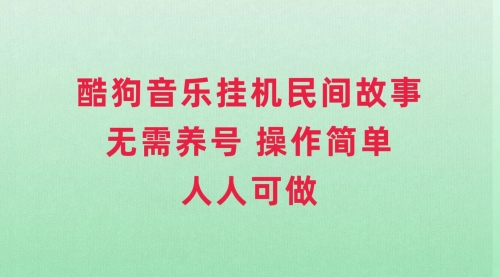 【副业项目8042期】酷狗音乐挂机民间故事，无需养号，操作简单人人都可做-悠闲副业网