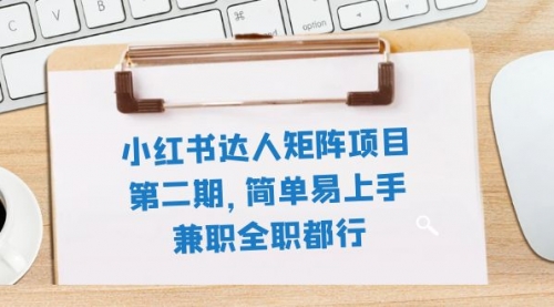 【副业项目8085期】小红书达人矩阵项目第二期，简单易上手，兼职全职都行（11节课）-悠闲副业网