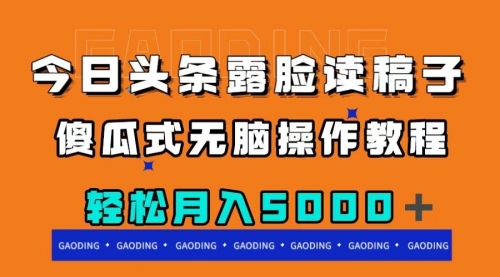 【副业项目8120期】今日头条露脸读稿月入5000＋，傻瓜式无脑操作教程-悠闲副业网